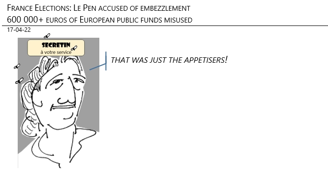 17/04/22 - France Election, Marine Le Pen accused of embezzlement (600 000€+) of public European funds!